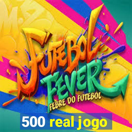 500 real jogo